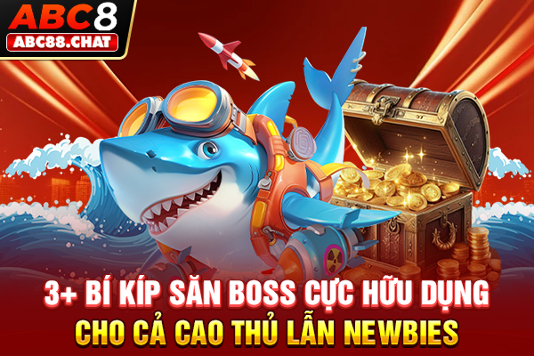 3+ bí kíp săn boss cực hữu dụng cho cả cao thủ lẫn newbies