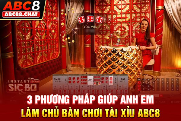 3 phương pháp giúp anh em làm chủ bàn chơi Tài Xỉu ABC8