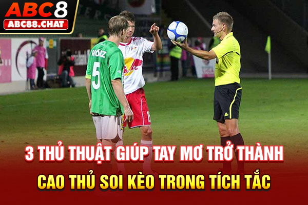 3 thủ thuật giúp tay mơ trở thành cao thủ soi kèo trong tích tắc
