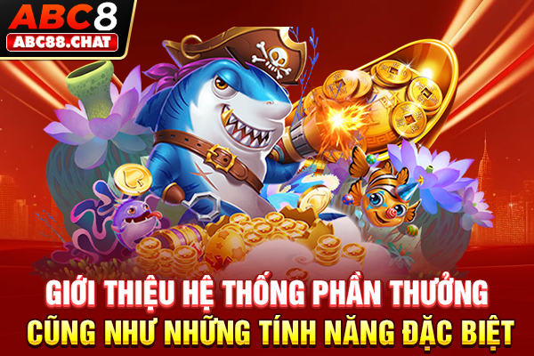 Giới thiệu hệ thống phần thưởng cũng như những tính năng đặc biệt