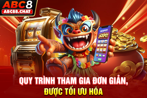 Quy trình tham gia đơn giản, được tối ưu hóa