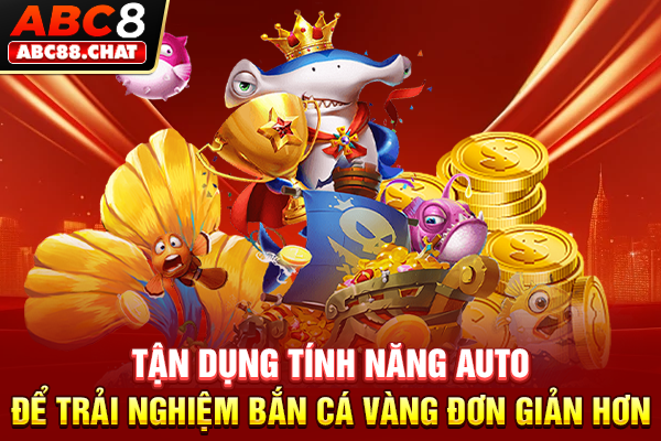 Tận dụng tính năng auto để trải nghiệm bắn cá vàng đơn giản hơn