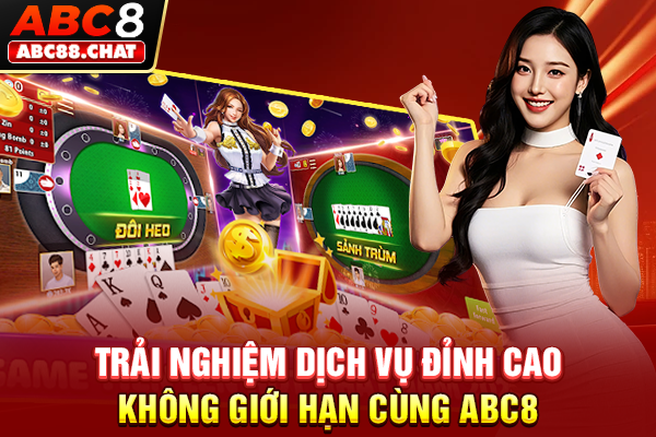 Game Bài ABC8 Với Trải Nghiệm Giải Trí Không Giới Hạn Trải nghiệm dịch vụ đỉnh cao không giới hạn cùng ABC8